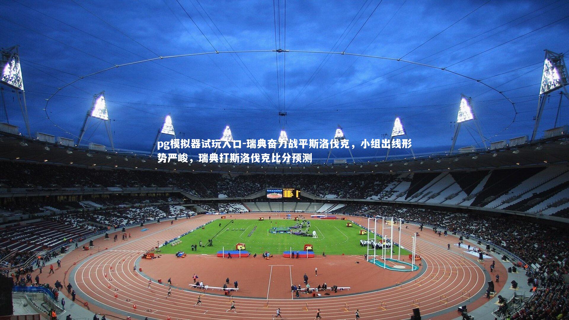 pg模拟器试玩入口-瑞典奋力战平斯洛伐克，小组出线形势严峻，瑞典打斯洛伐克比分预测