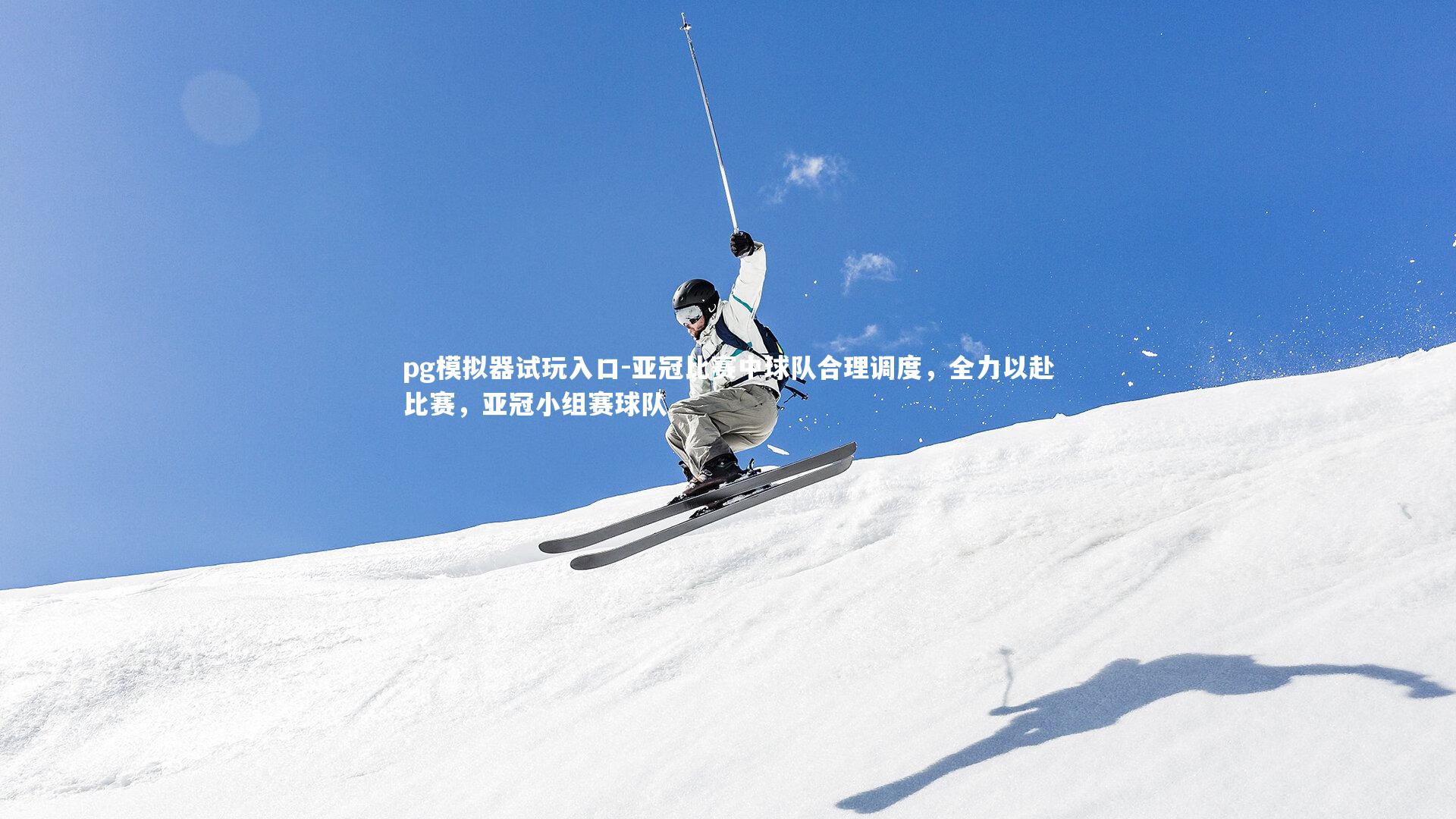 pg模拟器试玩入口-亚冠比赛中球队合理调度，全力以赴比赛，亚冠小组赛球队
